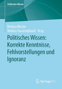 Cover image: Politisches Wissen: Korrekte Kenntnisse, Fehlvorstellungen und Ignoranz 9783658429782