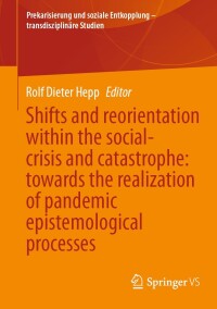 Titelbild: Shifts and reorientation within the social-crisis and catastrophe: towards the realization of pandemic epistemological processes 9783658430405