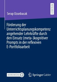 Cover image: Förderung der Unterrichtsplanungskompetenz angehender Lehrkräfte durch den Einsatz (meta-)kognitiver Prompts in der reflexiven E-Portfolioarbeit 9783658430726