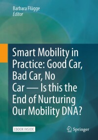 Cover image: Smart Mobility in Practice: Good Car, Bad Car, No Car – Is this the End of Nurturing Our Mobility DNA? 9783658431709