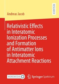 Omslagafbeelding: Relativistic Effects in Interatomic Ionization Processes and Formation of Antimatter Ions in Interatomic Attachment Reactions 9783658438906