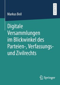 صورة الغلاف: Digitale Versammlungen im Blickwinkel des Parteien-, Verfassungs- und Zivilrechts 9783658439255