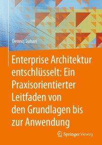 Imagen de portada: Enterprise Architektur entschlüsselt: Ein Praxisorientierter Leitfaden von den Grundlagen bis zur Anwendung 9783658439293