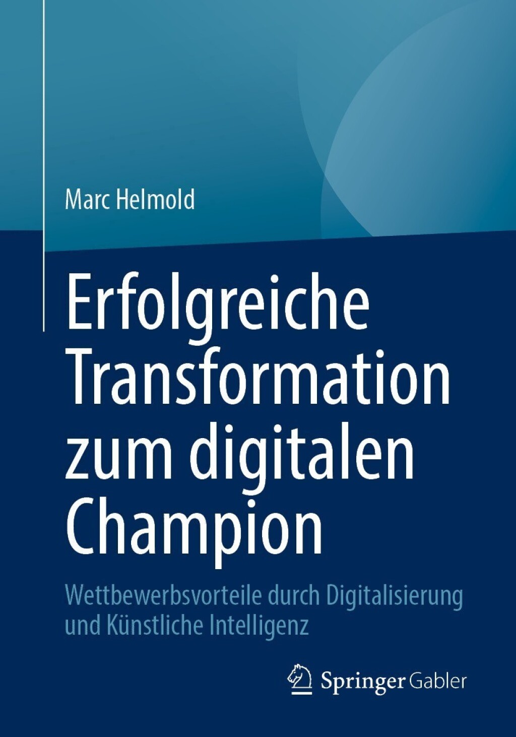 Erfolgreiche Transformation zum digitalen Champion Wettbewerbsvorteile durch Digitalisierung und Künstliche Intelligenz