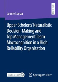 Cover image: Upper Echelons’ Naturalistic Decision-Making and Top Management Team Macrocognition in a High Reliability Organization 9783658440725