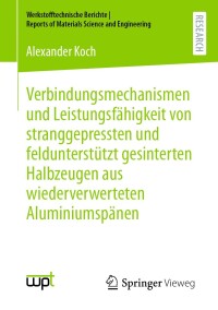 Cover image: Verbindungsmechanismen und Leistungsfähigkeit von stranggepressten und feldunterstützt gesinterten Halbzeugen aus wiederverwerteten Aluminiumspänen 9783658445300