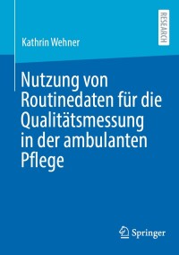 Imagen de portada: Nutzung von Routinedaten für die Qualitätsmessung in der ambulanten Pflege 9783658453220