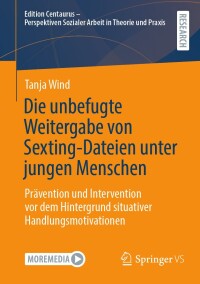 Imagen de portada: Die unbefugte Weitergabe von Sexting-Dateien unter jungen Menschen 9783658458096