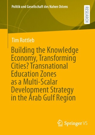 Cover image: Building the Knowledge Economy, Transforming Cities? Transnational Education Zones as a Multi-Scalar Development Strategy in the Arab Gulf Region 9783658463519