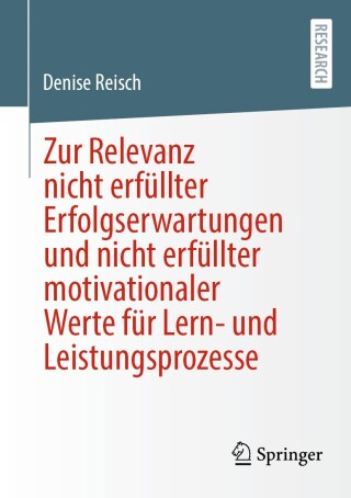 Cover image: Zur Relevanz nicht erfüllter Erfolgserwartungen und nicht erfüllter motivationaler Werte für Lern- und Leistungsprozesse 9783658468026
