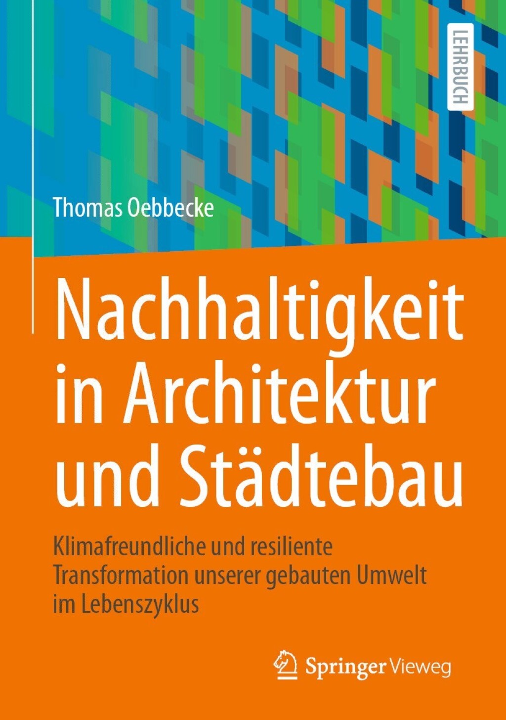 Nachhaltigkeit in Architektur und Städtebau Klimafreundliche und resiliente Transformation unserer gebauten Umwelt im Lebenszyklus