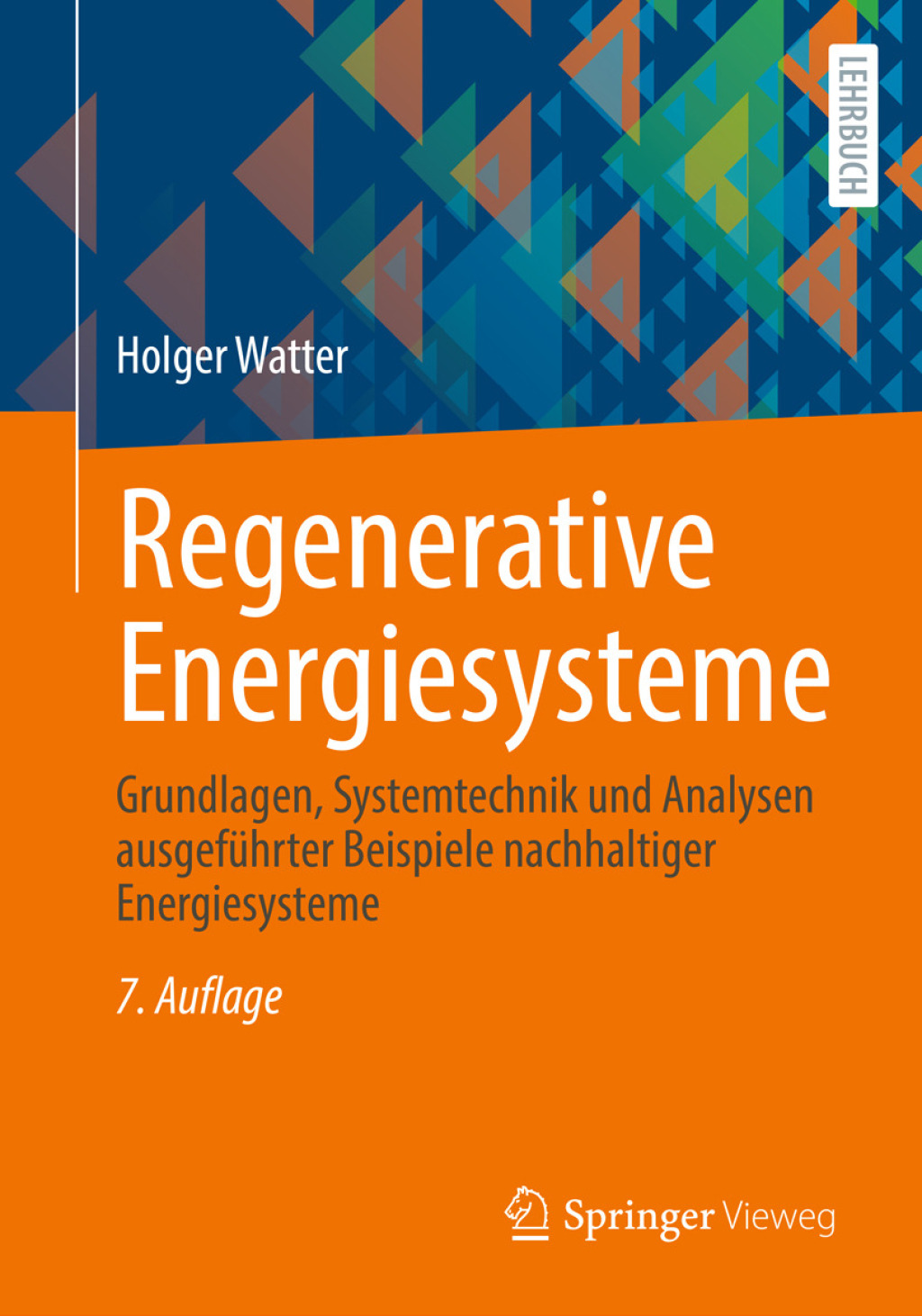 Regenerative Energiesysteme Grundlagen, Systemtechnik und Analysen ausgeführter Beispiele nachhaltiger Energiesysteme 7th Edition