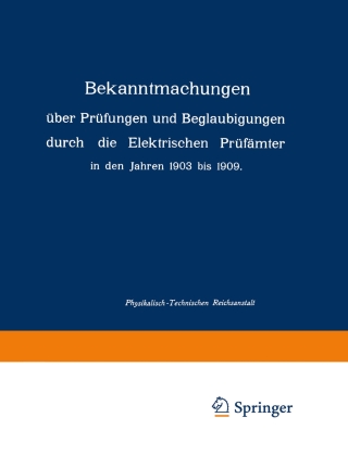 Cover image: Bekanntmachungen über Prüfungen und Beglaubigungen durch die Elektrischen Prüfämter in den Jahren 1903 bis 1909 1st edition 9783662391778