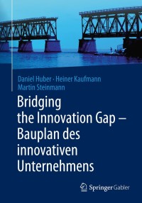 Cover image: Bridging the Innovation Gap - Bauplan des innovativen Unternehmens 9783662439241