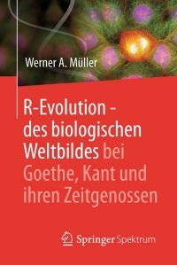 Imagen de portada: R-Evolution - des biologischen Weltbildes bei Goethe, Kant und ihren Zeitgenossen 9783662447932