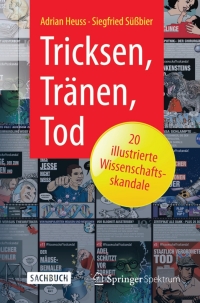 صورة الغلاف: Tricksen, Tränen, Tod – 20 illustrierte Wissenschaftsskandale 9783662452677
