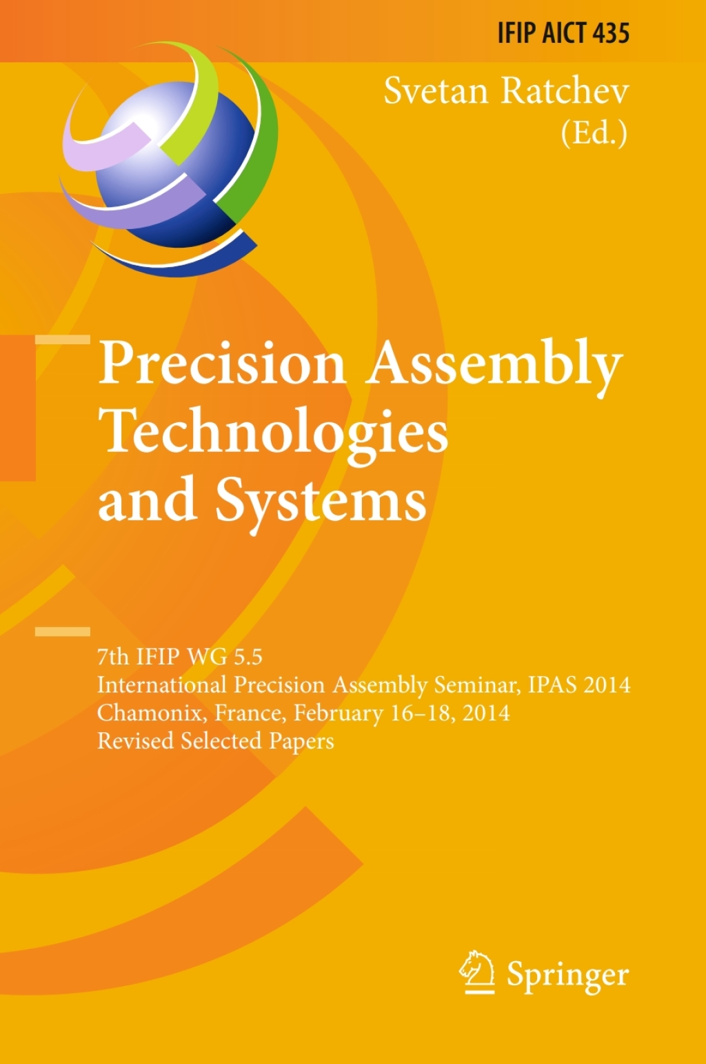 Precision Assembly Technologies and Systems 7th IFIP WG 5.5 International Precision Assembly Seminar, IPAS 2014, Chamonix, France, February 16-18, 2014, Revised Selected Papers