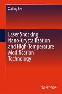 Cover image: Laser Shocking Nano-Crystallization and High-Temperature Modification Technology 9783662464434