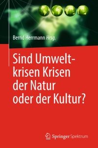 Cover image: Sind Umweltkrisen Krisen der Natur oder der Kultur? 9783662481387