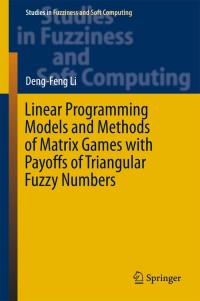Imagen de portada: Linear Programming Models and Methods of Matrix Games with Payoffs of Triangular Fuzzy Numbers 9783662484746