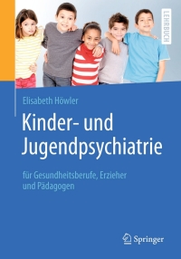 Cover image: Kinder- und Jugendpsychiatrie für Gesundheitsberufe, Erzieher und Pädagogen 9783662486122