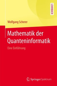 Titelbild: Mathematik der Quanteninformatik 9783662490792