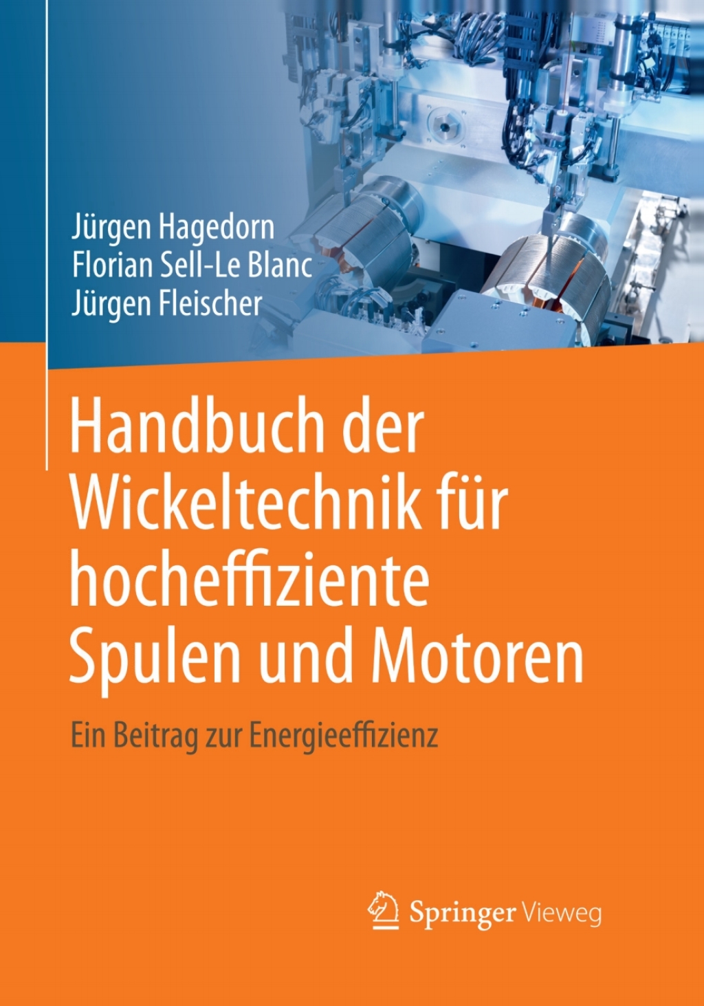 Handbuch der Wickeltechnik für hocheffiziente Spulen und Motoren Ein Beitrag zur Energieeffizienz