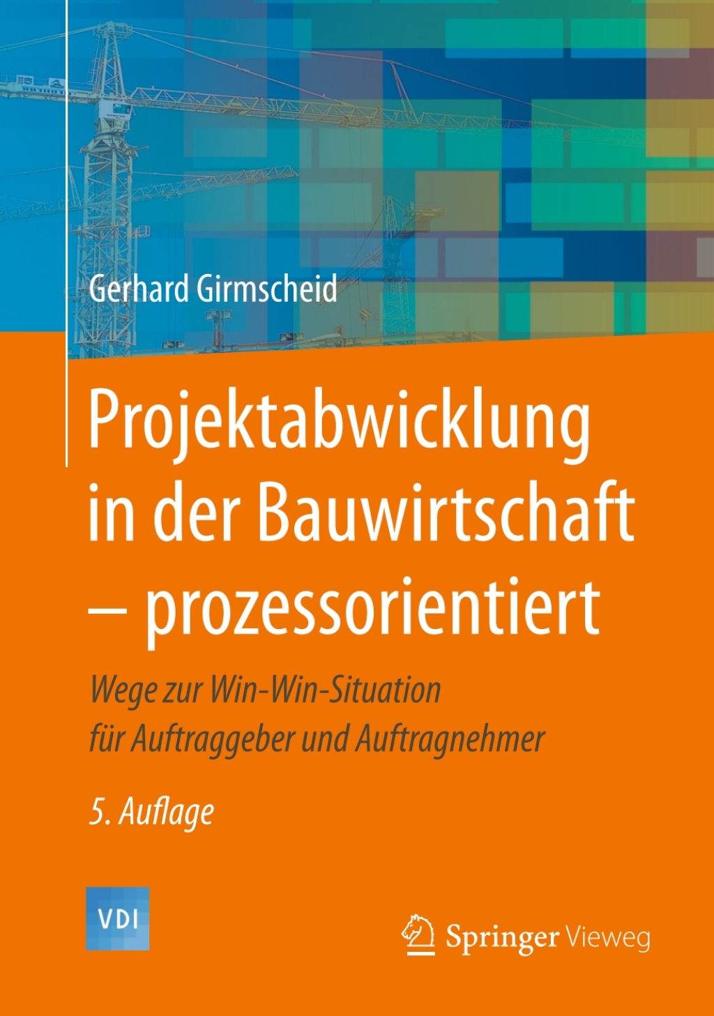 Projektabwicklung in der Bauwirtschaft – prozessorientiert Wege zur Win-Win-Situation für Auftraggeber und Auftragnehmer 5th Edition