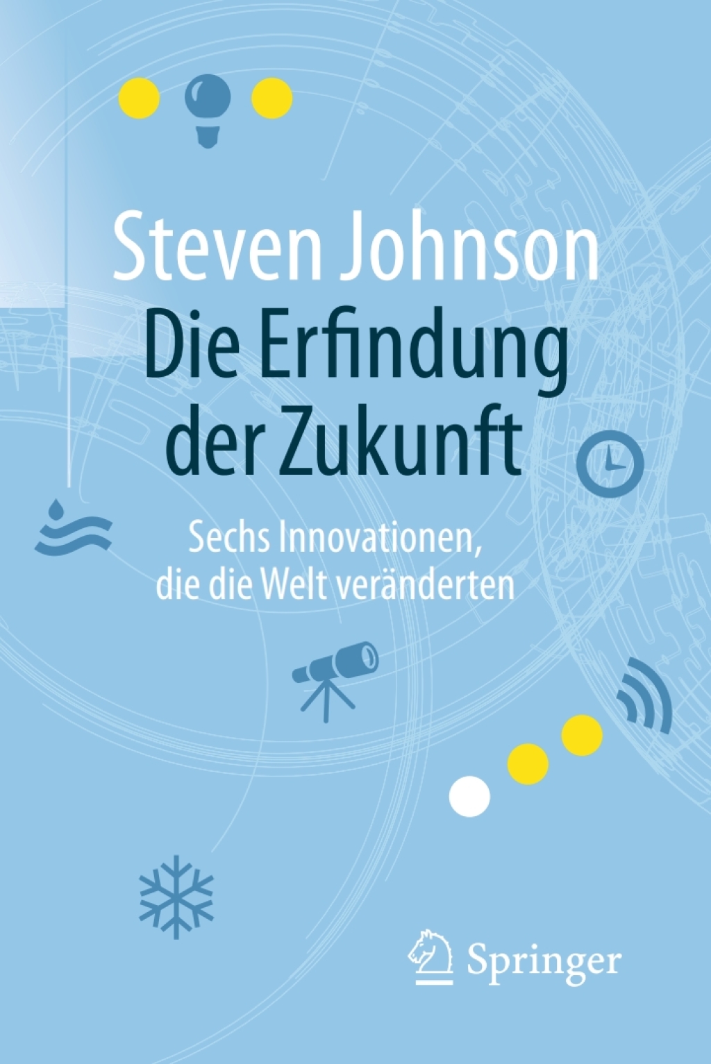 Die Erfindung der Zukunft Sechs Innovationen, die die Welt veränderten