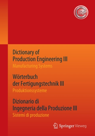 Cover image: Dictionary of Production Engineering III – Manufacturing Systems     Wörterbuch der Fertigungstechnik III – Produktionssysteme     Dizionario di Ingegneria della Produzione III​ – Sistemi di produzione 1st edition 9783662533338