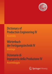 Cover image: Dictionary of Production Engineering IV - Assembly   Wörterbuch der Fertigungstechnik IV - Montage   Dizionario di Ingegneria della Produzione IV - Assemblaggio 9783662533413