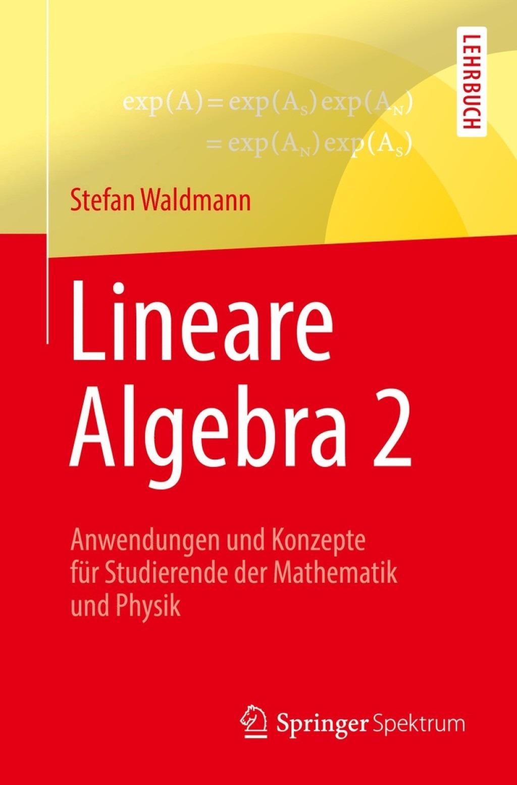 Lineare Algebra 2 Anwendungen und Konzepte für Studierende der Mathematik und Physik