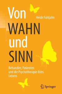 Imagen de portada: Von WAHN und SINN - Behandler, Patienten und die Psychotherapie ihres Lebens 9783662535882
