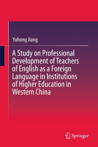 Titelbild: A Study on Professional Development of Teachers of English as a Foreign Language in Institutions of Higher Education in Western China 9783662536353