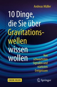 صورة الغلاف: 10 Dinge, die Sie über Gravitationswellen wissen wollen 9783662544082