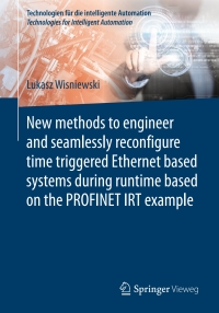 Cover image: New methods to engineer and seamlessly reconfigure time triggered Ethernet based systems during runtime based on the PROFINET IRT example 9783662546499