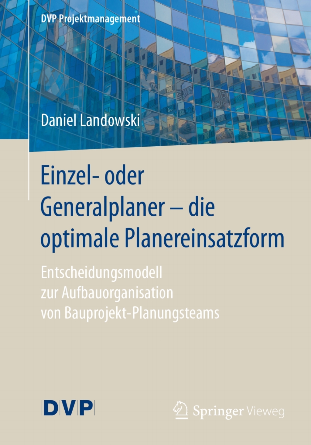 Einzel- oder Generalplaner – die optimale Planereinsatzform Entscheidungsmodell zur Aufbauorganisation von Bauprojekt-Planungsteams