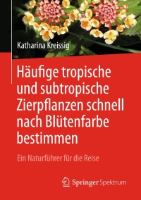 Imagen de portada: Häufige tropische und subtropische Zierpflanzen schnell nach Blütenfarbe bestimmen 9783662550175