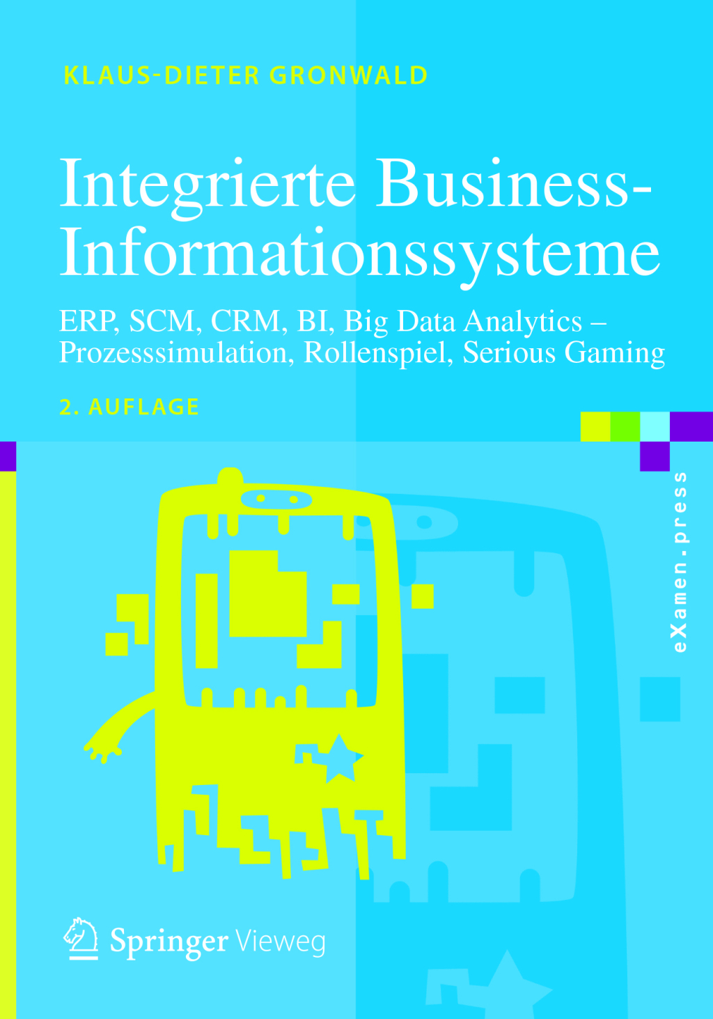 Integrierte Business-Informationssysteme ERP, SCM, CRM, BI, Big Data Analytics – Prozesssimulation, Rollenspiel, Serious Gaming 2nd Edition
