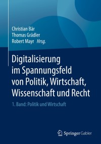 Titelbild: Digitalisierung im Spannungsfeld von Politik, Wirtschaft, Wissenschaft und Recht 9783662557198
