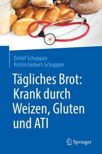 Cover image: Tägliches Brot: Krank durch Weizen, Gluten und ATI 9783662560433