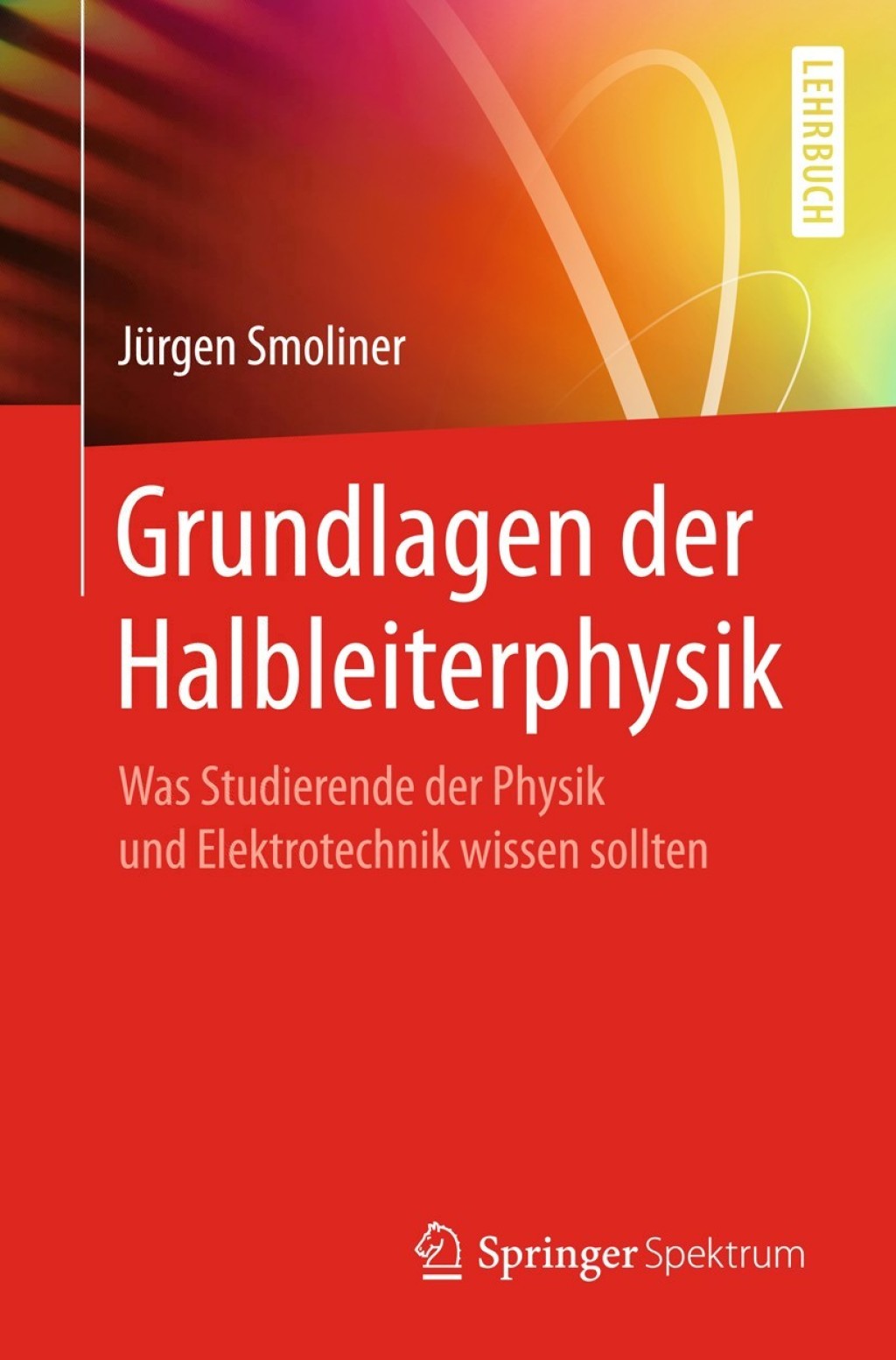 Grundlagen der Halbleiterphysik Was Studierende der Physik und Elektrotechnik wissen sollten