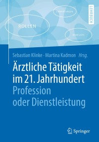 صورة الغلاف: Ärztliche Tätigkeit im 21. Jahrhundert - Profession oder Dienstleistung 9783662566466