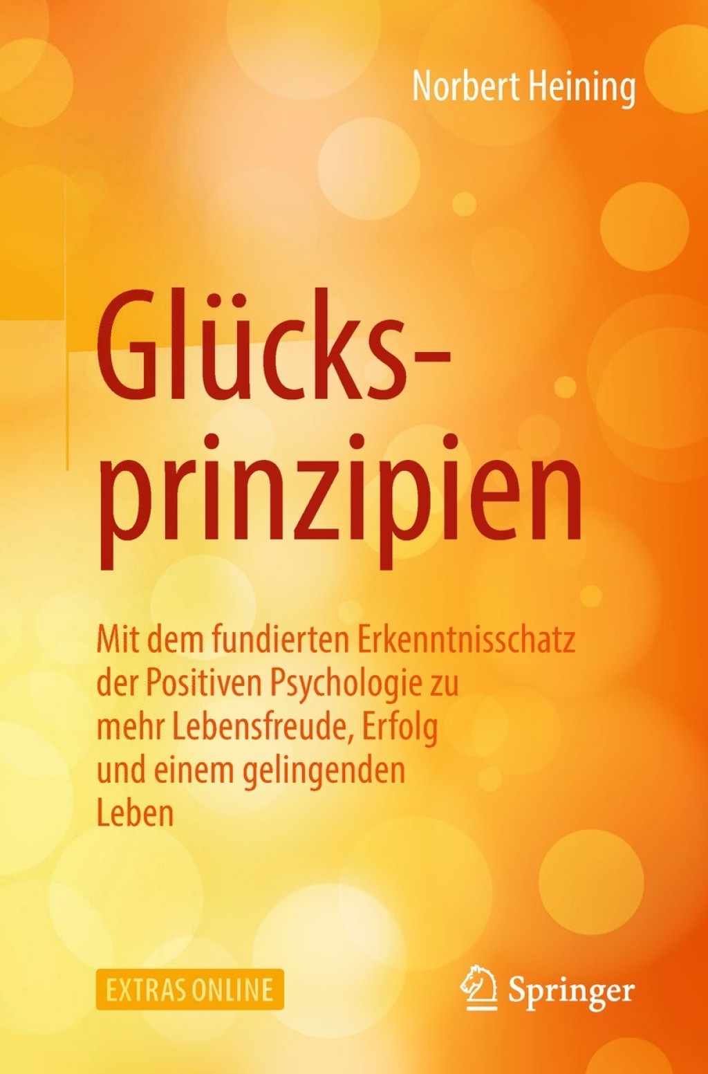 Glücksprinzipien Mit dem fundierten Erkenntnisschatz der Positiven Psychologie zu mehr Lebensfreude, Erfolg und einem gelingenden Leben