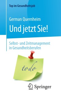 Cover image: Und jetzt Sie! – Selbst- und Zeitmanagement in Gesundheitsberufen 2nd edition 9783662574645