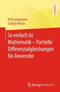 Omslagafbeelding: So einfach ist Mathematik – Partielle Differenzialgleichungen für Anwender 9783662575017