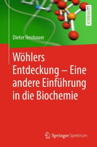 صورة الغلاف: Wöhlers Entdeckung - Eine andere Einführung in die Biochemie 9783662588581