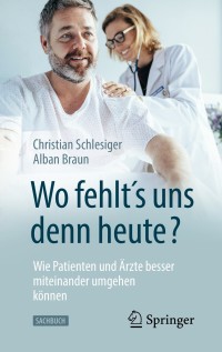 Titelbild: "Wo fehlt´s uns denn heute?" Wie Patienten und Ärzte besser miteinander umgehen können 9783662591406