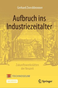 Cover image: Aufbruch ins Industriezeitalter – Zukunftswerkstätten der Neuzeit 9783662605417