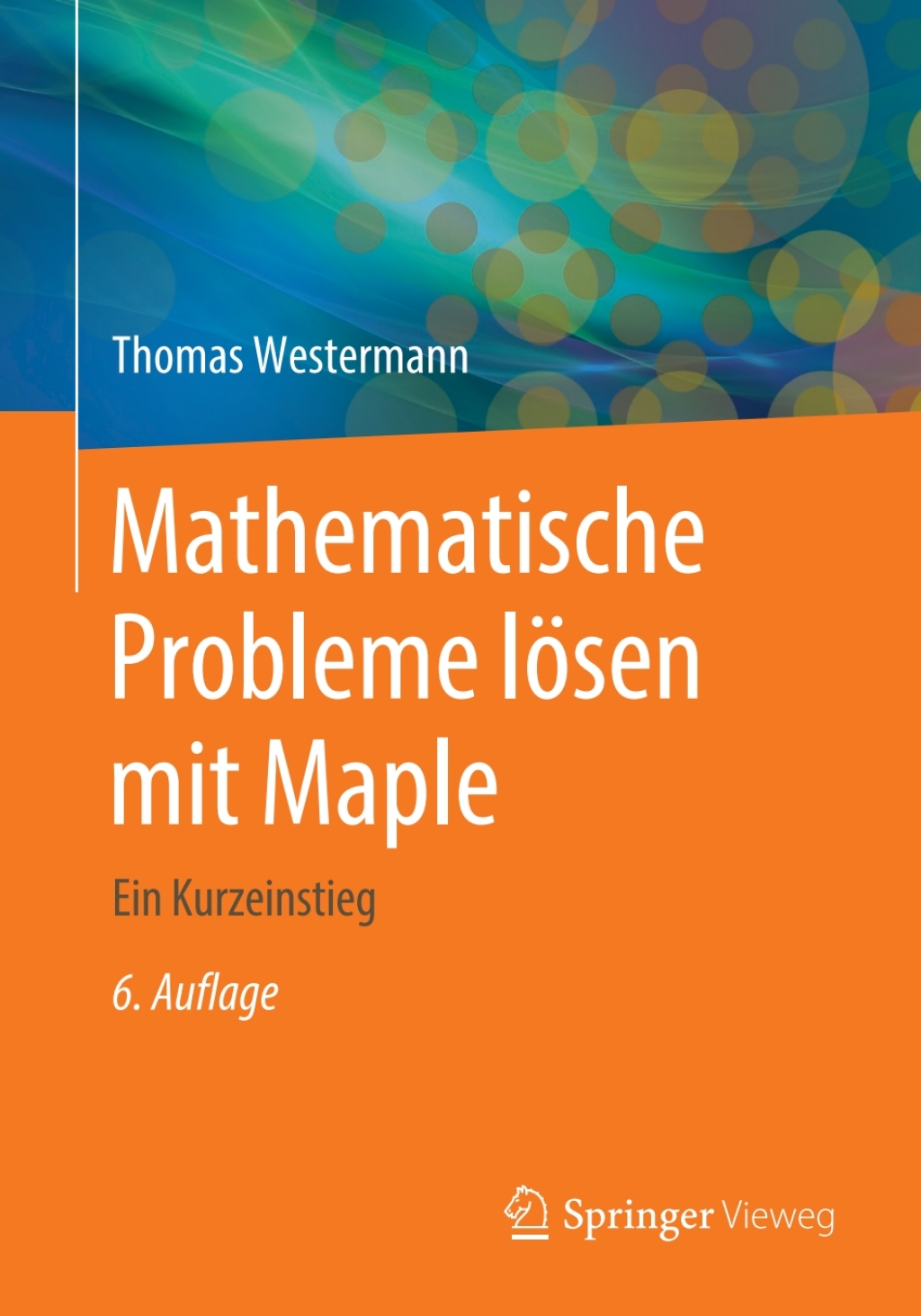 Mathematische Probleme lösen mit Maple Ein Kurzeinstieg 6th Edition